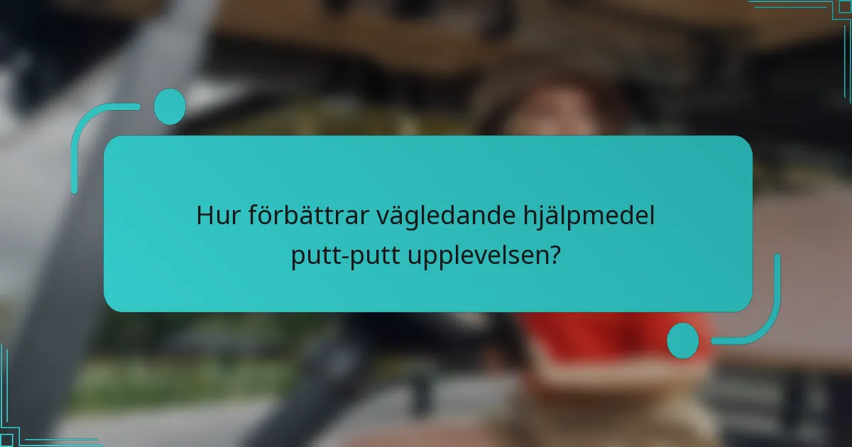Hur förbättrar vägledande hjälpmedel putt-putt upplevelsen?