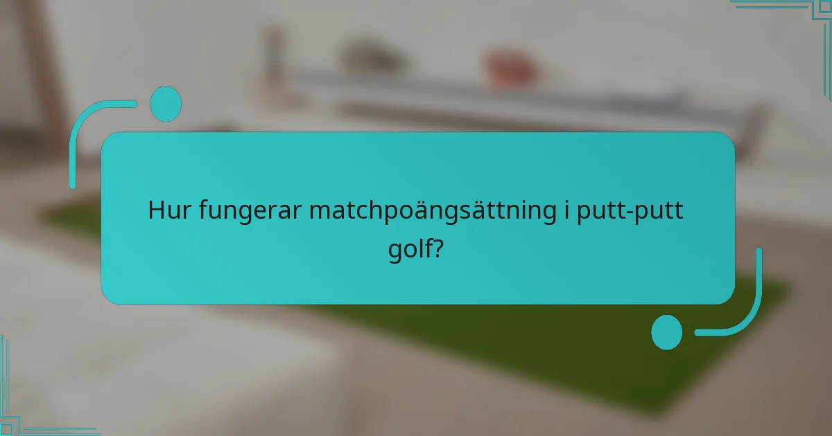 Hur fungerar matchpoängsättning i putt-putt golf?