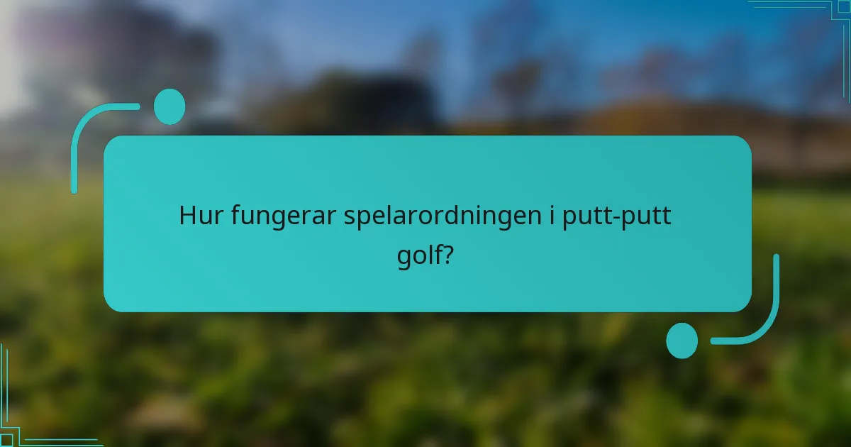 Hur fungerar spelarordningen i putt-putt golf?