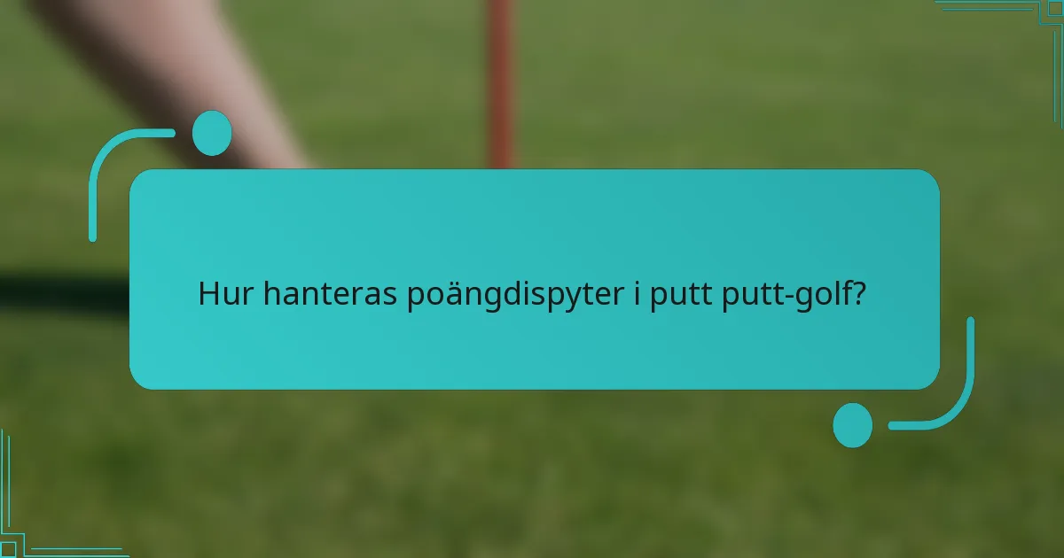 Hur hanteras poängdispyter i putt putt-golf?