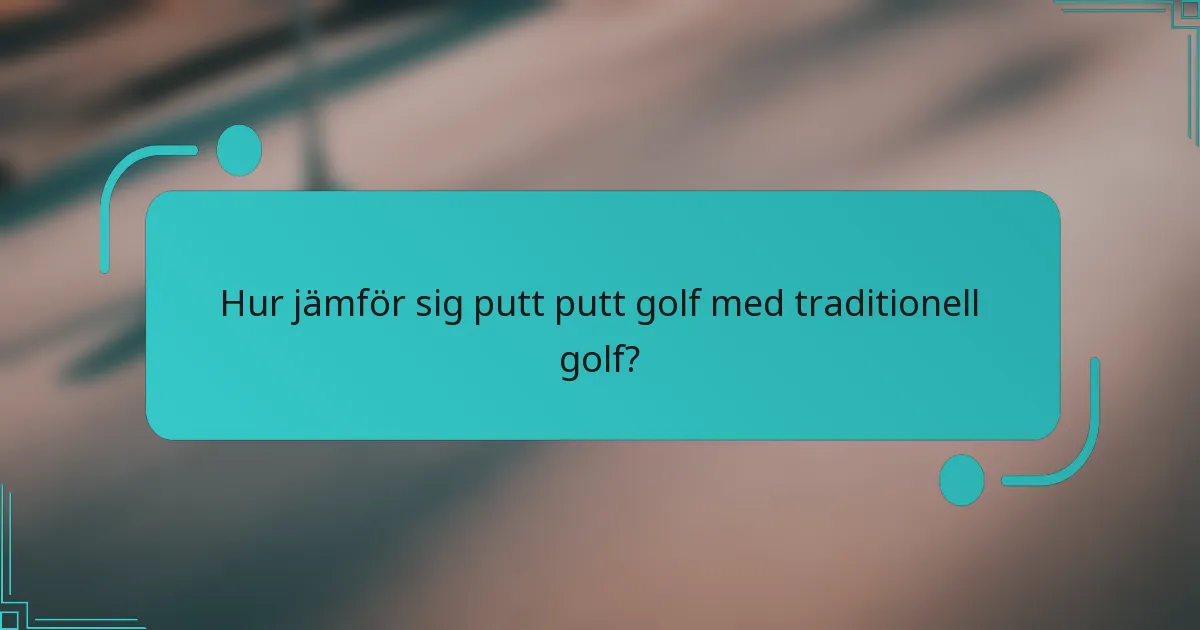 Hur jämför sig putt putt golf med traditionell golf?