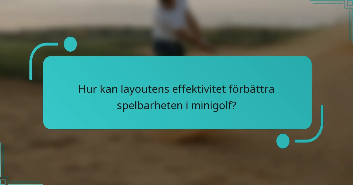 Hur kan layoutens effektivitet förbättra spelbarheten i minigolf?