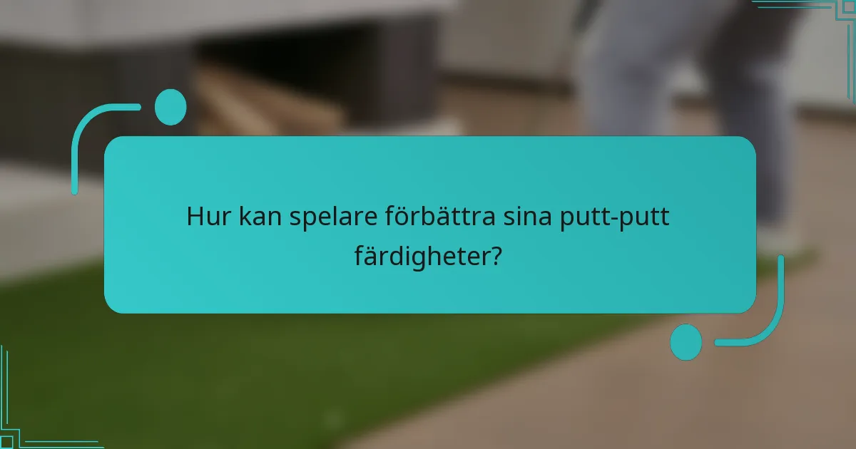 Hur kan spelare förbättra sina putt-putt färdigheter?