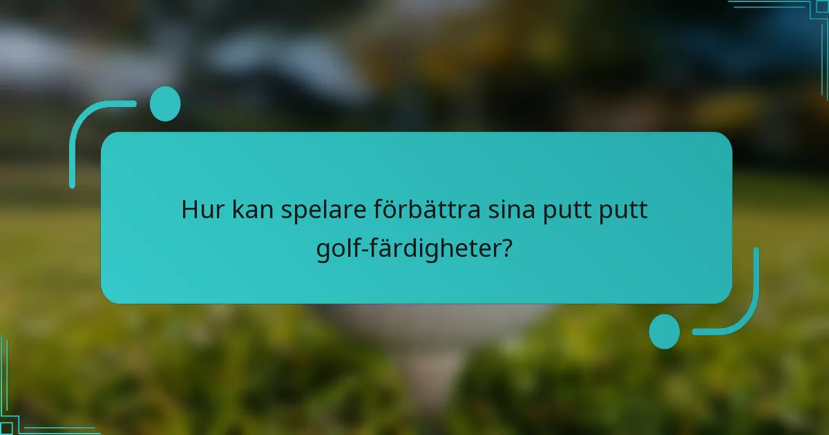 Hur kan spelare förbättra sina putt putt golf-färdigheter?