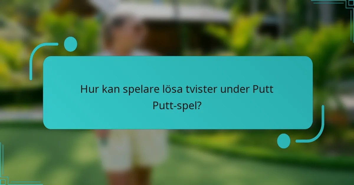 Hur kan spelare lösa tvister under Putt Putt-spel?