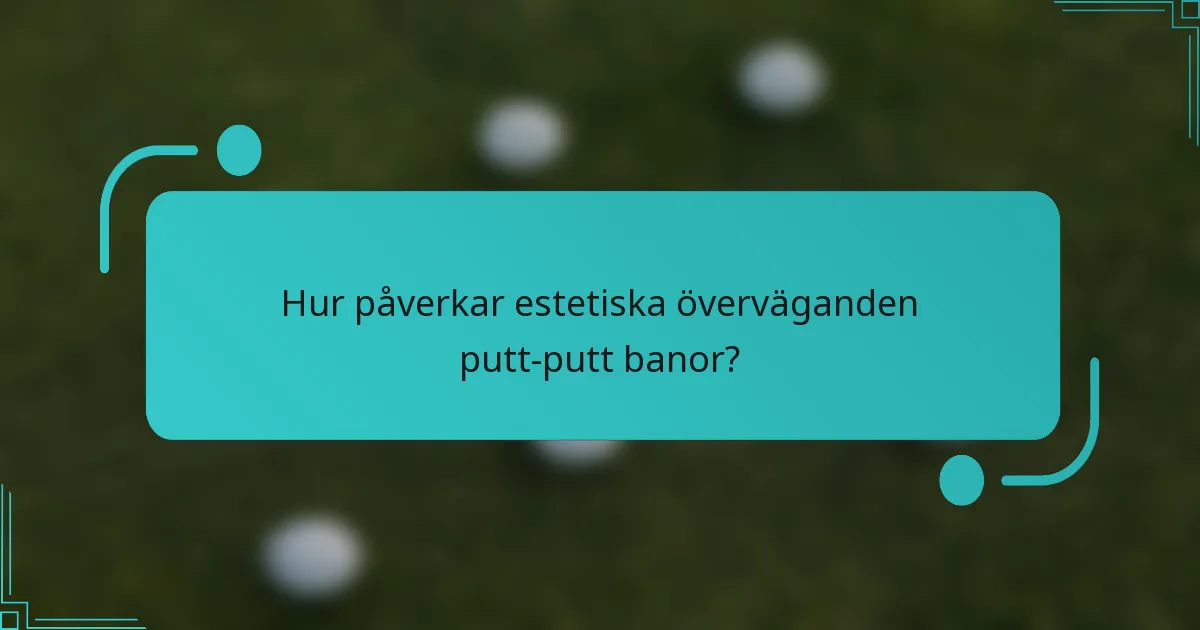 Hur påverkar estetiska överväganden putt-putt banor?