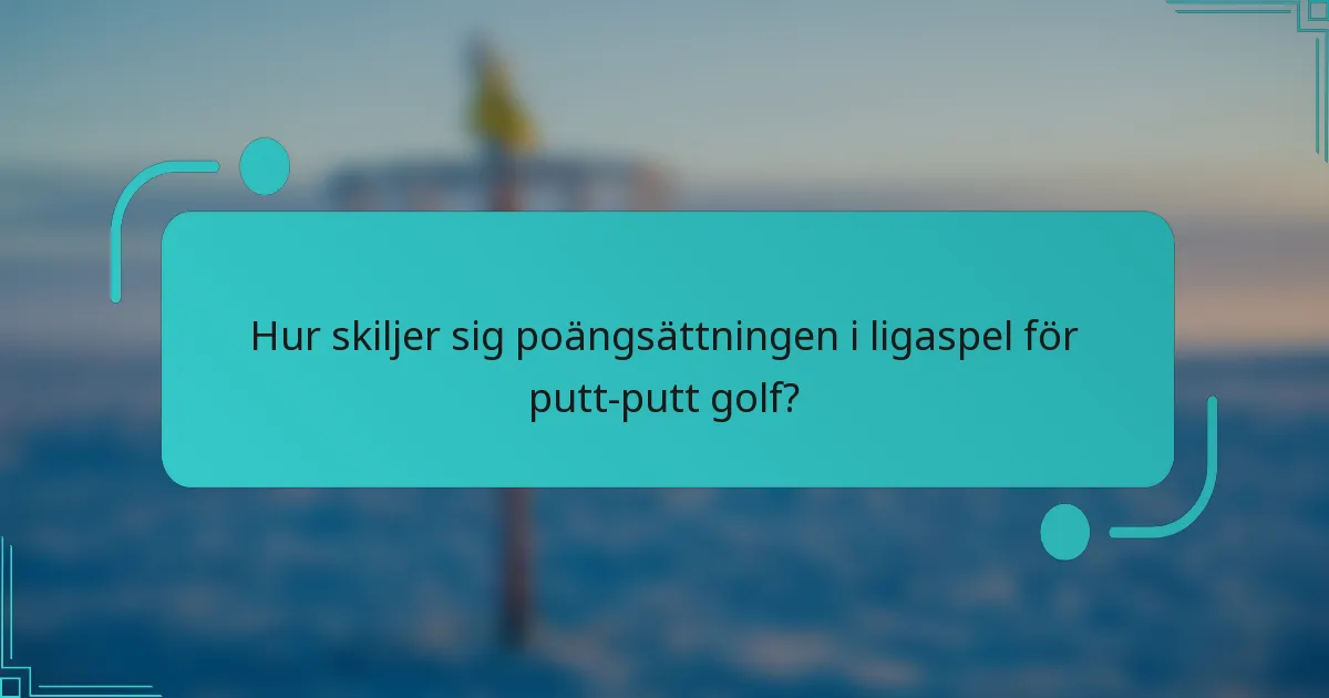 Hur skiljer sig poängsättningen i ligaspel för putt-putt golf?