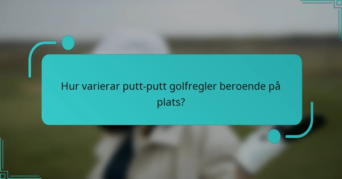 Hur varierar putt-putt golfregler beroende på plats?