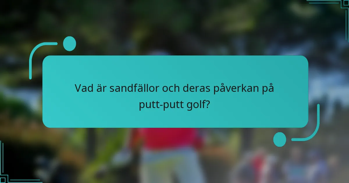 Vad är sandfällor och deras påverkan på putt-putt golf?