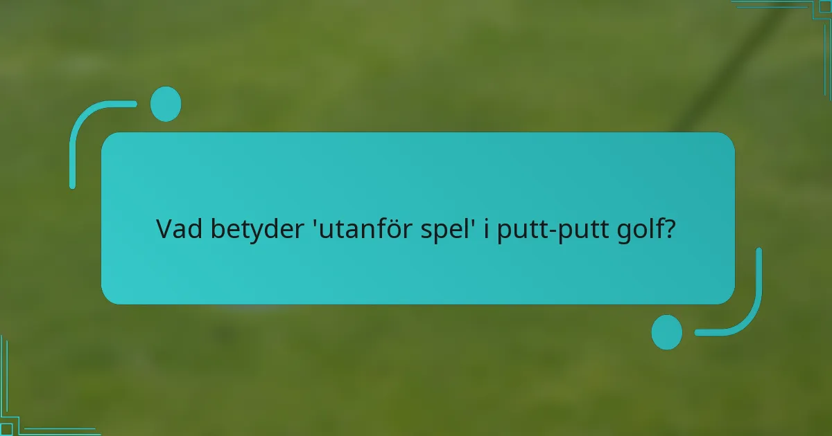 Vad betyder 'utanför spel' i putt-putt golf?
