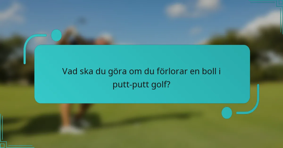 Vad ska du göra om du förlorar en boll i putt-putt golf?