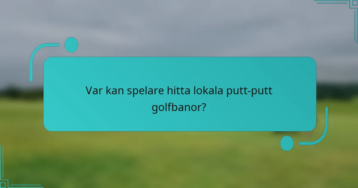 Var kan spelare hitta lokala putt-putt golfbanor?