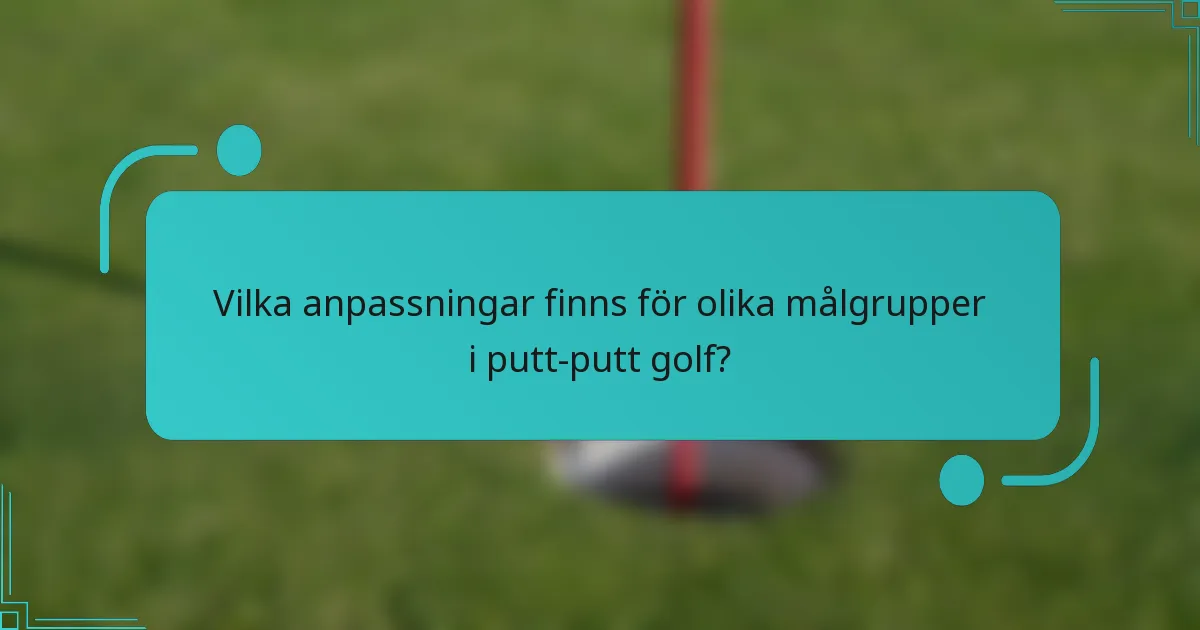 Vilka anpassningar finns för olika målgrupper i putt-putt golf?