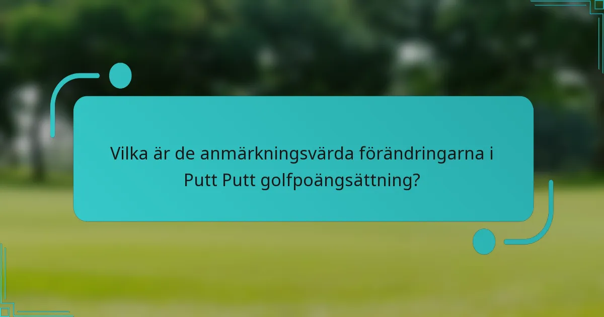Vilka är de anmärkningsvärda förändringarna i Putt Putt golfpoängsättning?