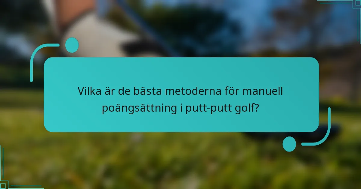 Vilka är de bästa metoderna för manuell poängsättning i putt-putt golf?