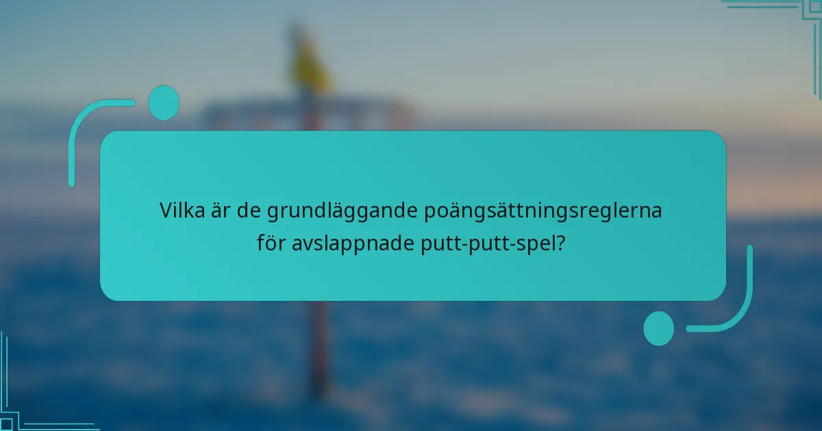 Vilka är de grundläggande poängsättningsreglerna för avslappnade putt-putt-spel?