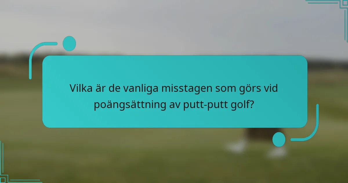 Vilka är de vanliga misstagen som görs vid poängsättning av putt-putt golf?