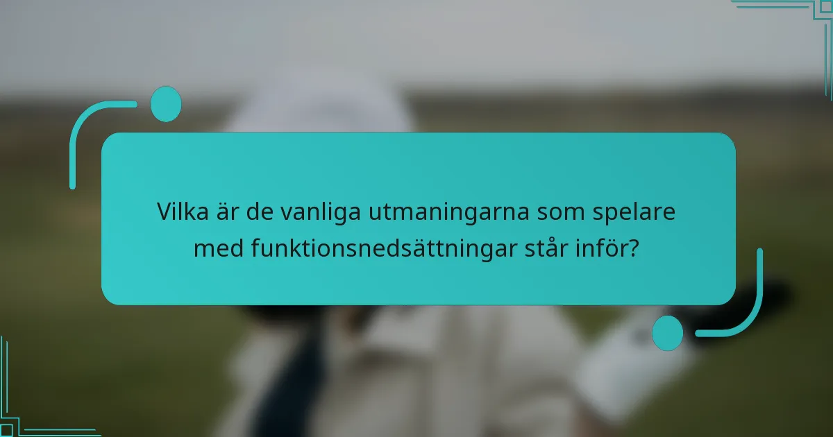 Vilka är de vanliga utmaningarna som spelare med funktionsnedsättningar står inför?