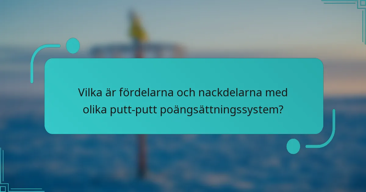 Vilka är fördelarna och nackdelarna med olika putt-putt poängsättningssystem?