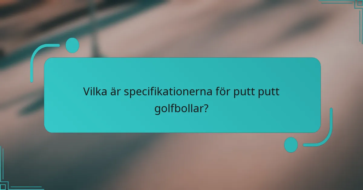 Vilka är specifikationerna för putt putt golfbollar?