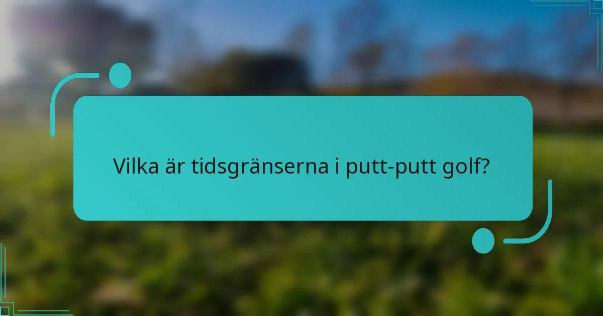 Vilka är tidsgränserna i putt-putt golf?