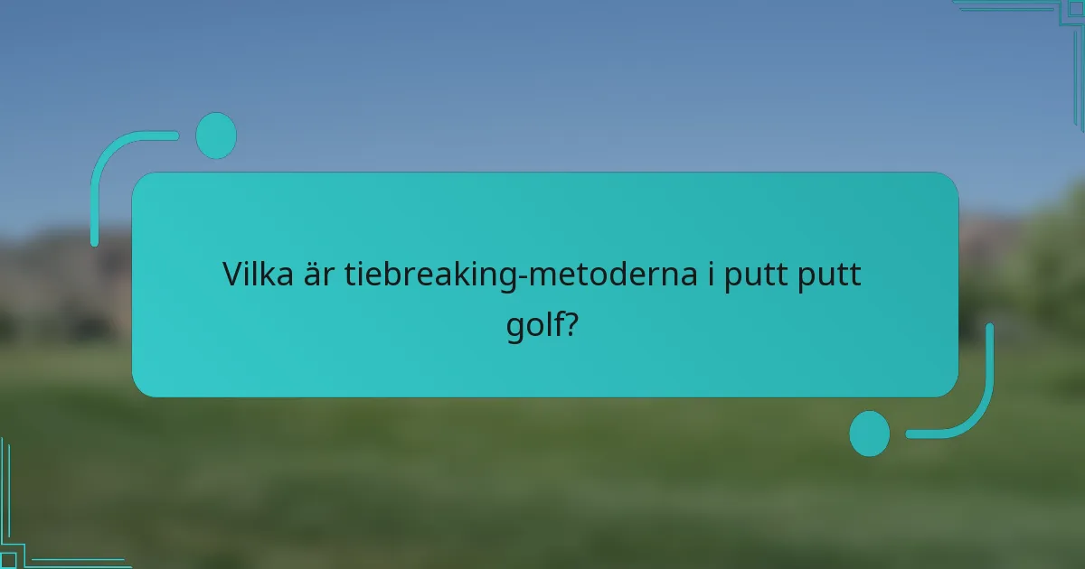 Vilka är tiebreaking-metoderna i putt putt golf?