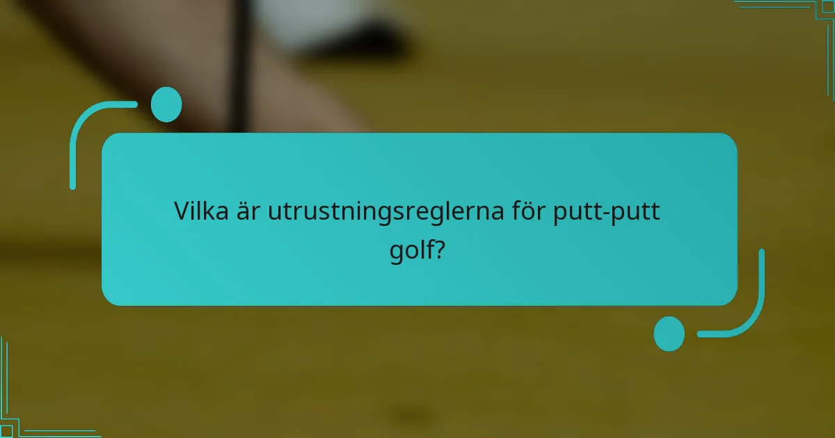 Vilka är utrustningsreglerna för putt-putt golf?