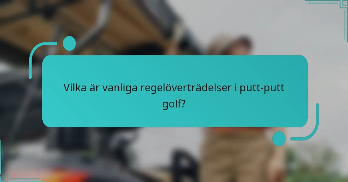 Vilka är vanliga regelöverträdelser i putt-putt golf?