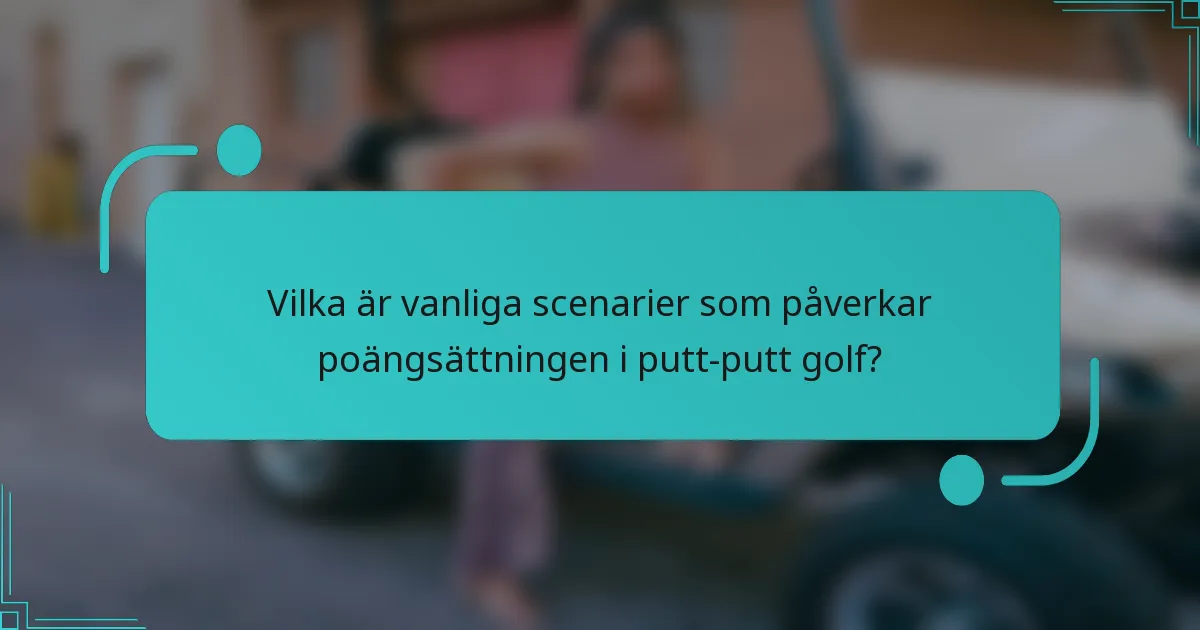 Vilka är vanliga scenarier som påverkar poängsättningen i putt-putt golf?