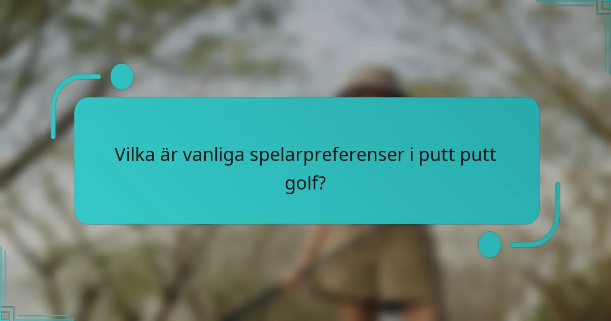 Vilka är vanliga spelarpreferenser i putt putt golf?