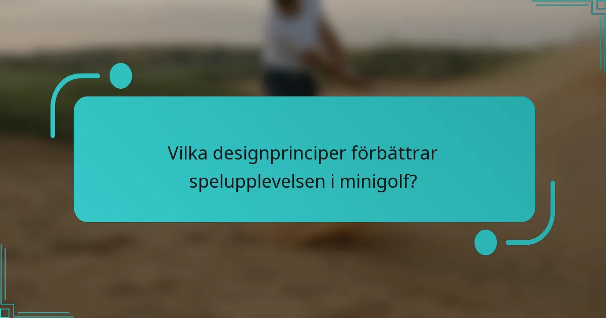 Vilka designprinciper förbättrar spelupplevelsen i minigolf?