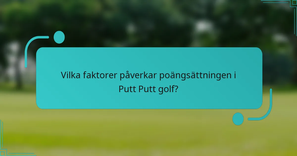 Vilka faktorer påverkar poängsättningen i Putt Putt golf?