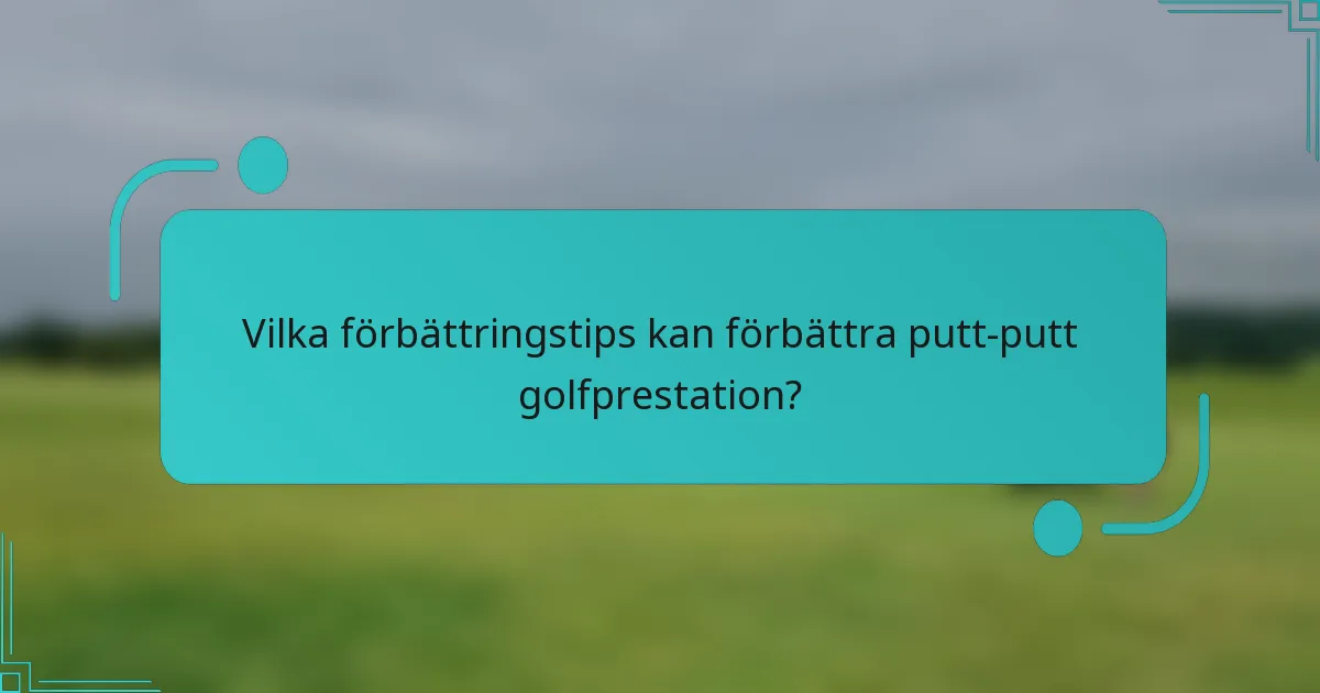 Vilka förbättringstips kan förbättra putt-putt golfprestation?