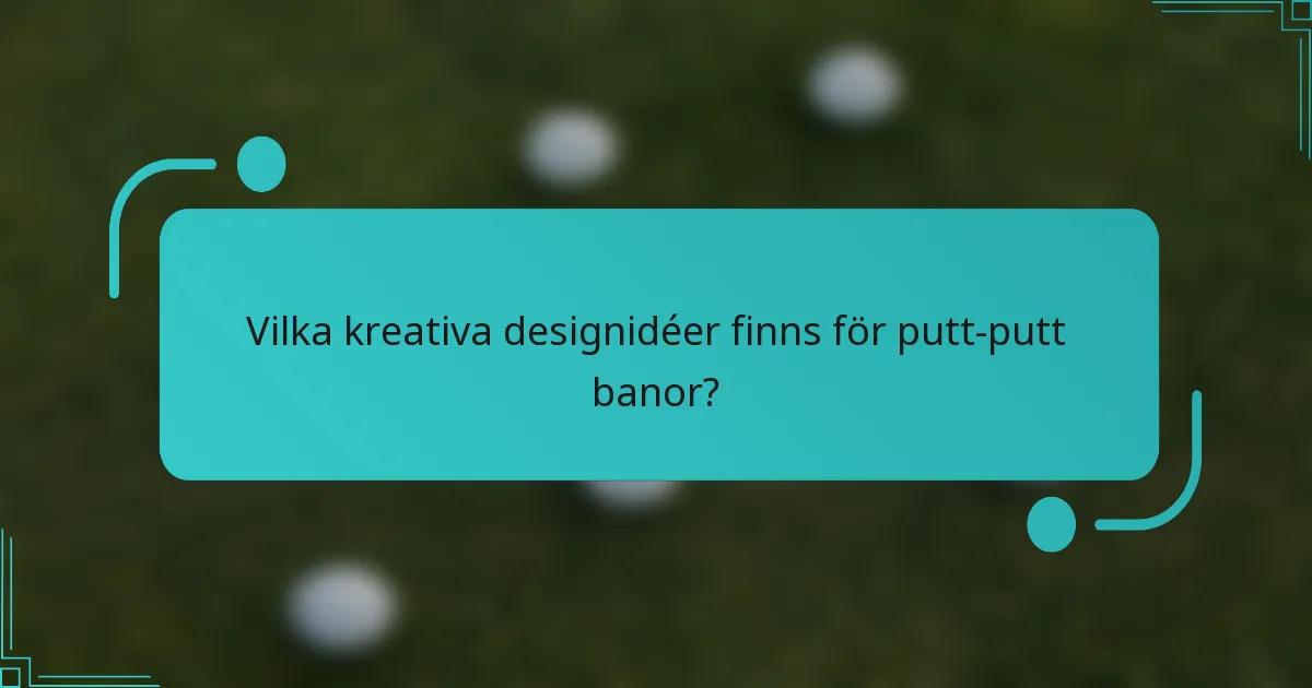 Vilka kreativa designidéer finns för putt-putt banor?