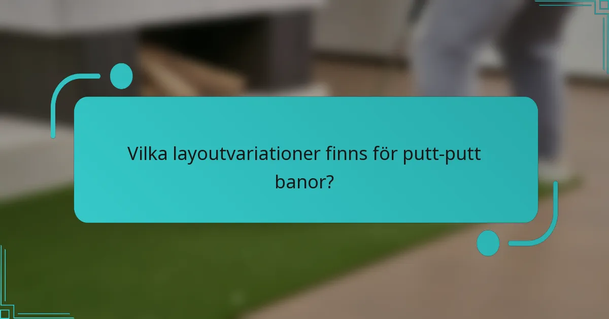 Vilka layoutvariationer finns för putt-putt banor?