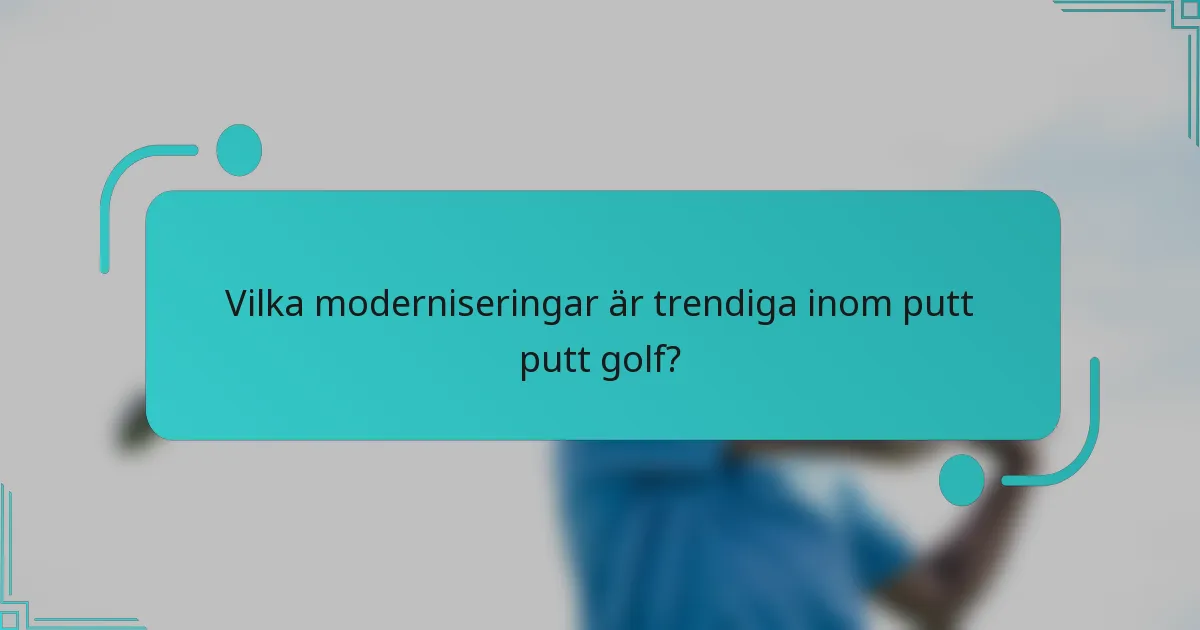 Vilka moderniseringar är trendiga inom putt putt golf?