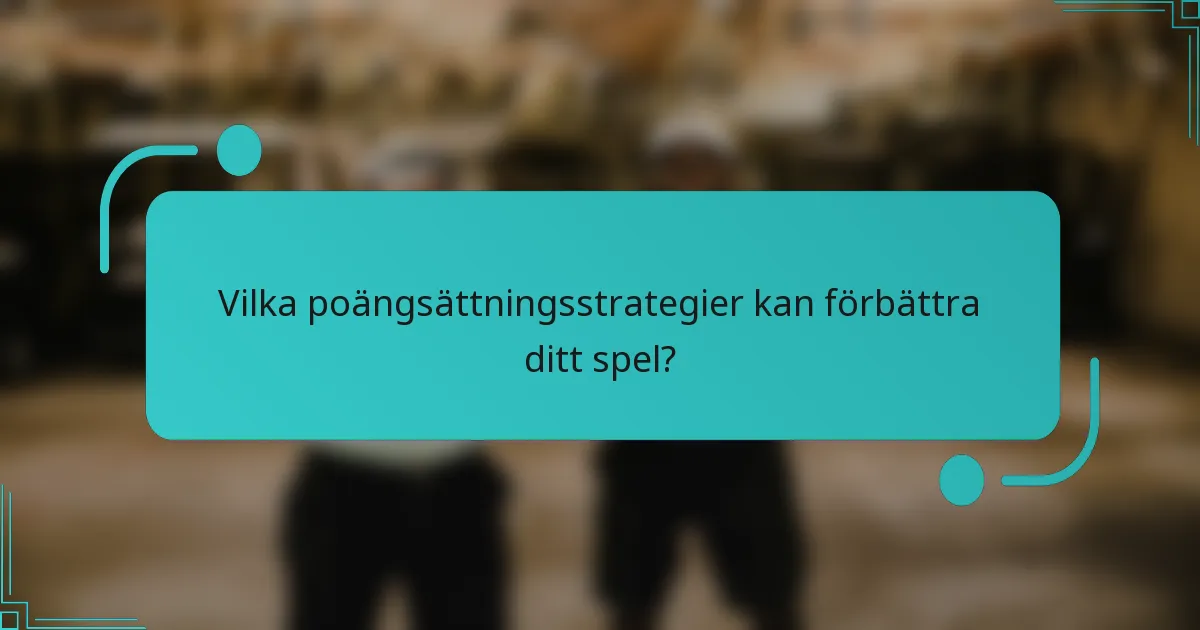 Vilka poängsättningsstrategier kan förbättra ditt spel?