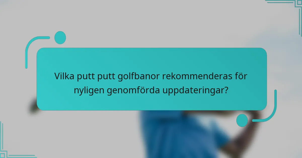 Vilka putt putt golfbanor rekommenderas för nyligen genomförda uppdateringar?