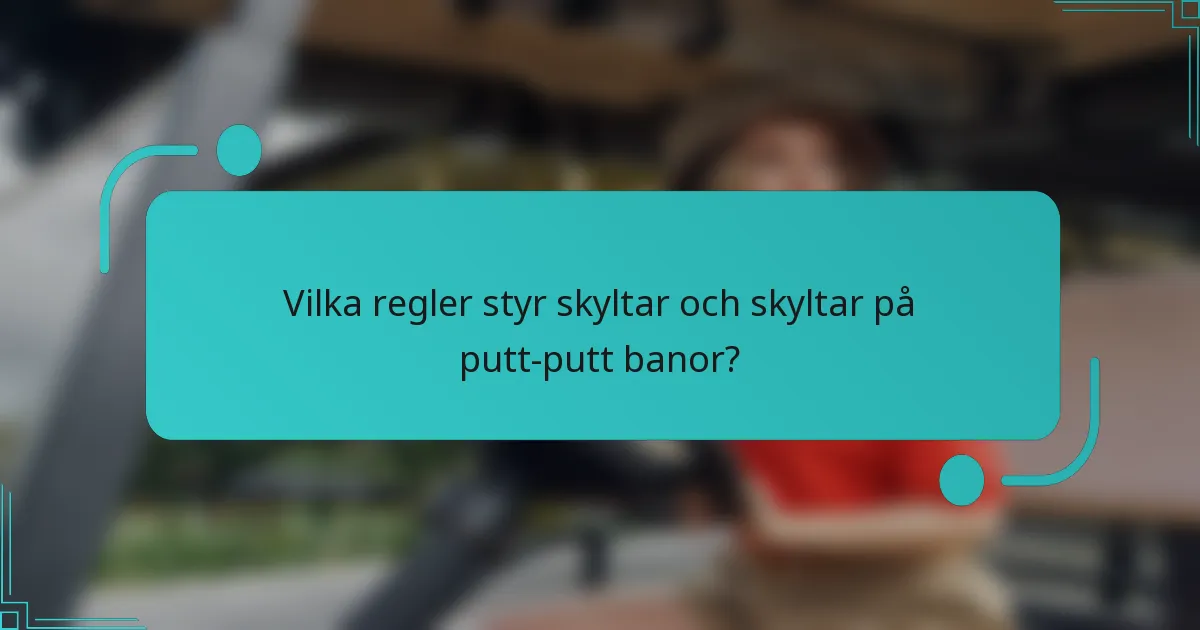 Vilka regler styr skyltar och skyltar på putt-putt banor?