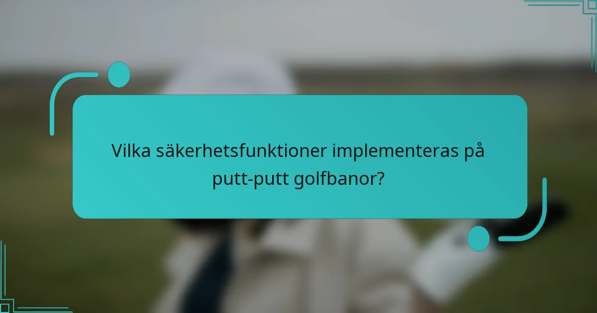 Vilka säkerhetsfunktioner implementeras på putt-putt golfbanor?