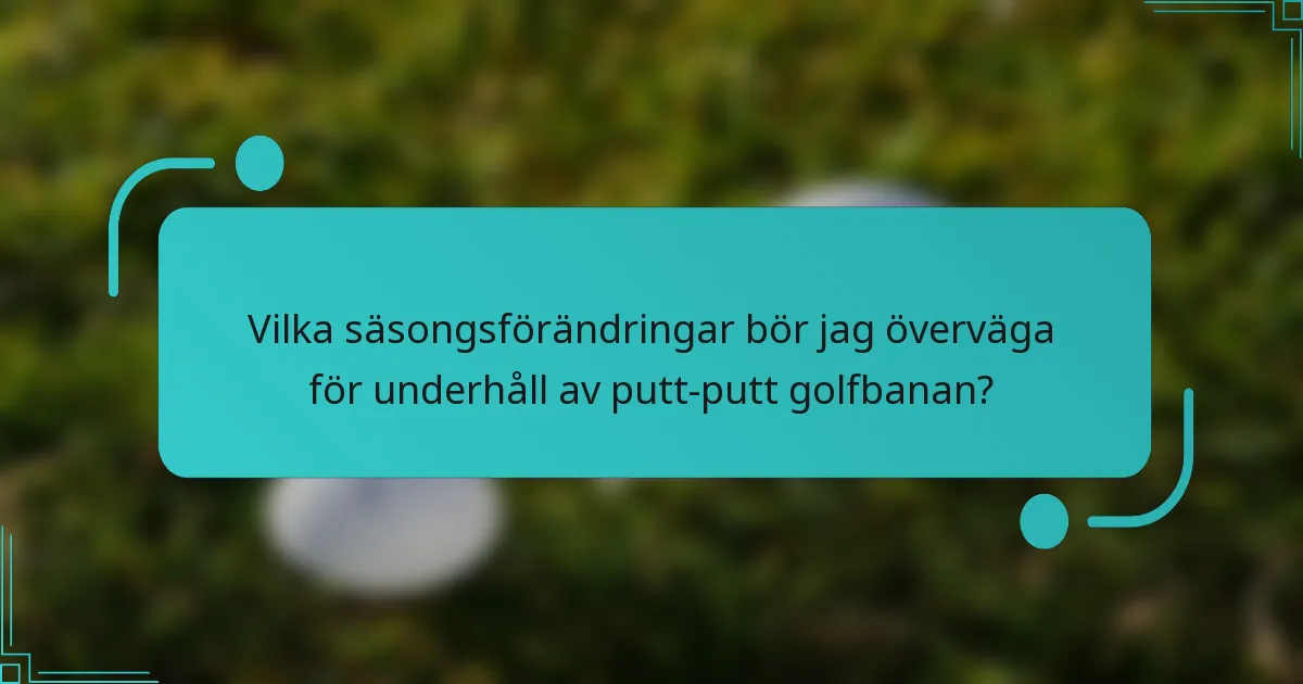 Vilka säsongsförändringar bör jag överväga för underhåll av putt-putt golfbanan?