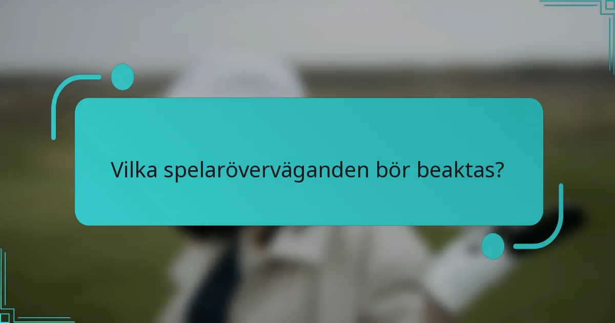 Vilka spelaröverväganden bör beaktas?
