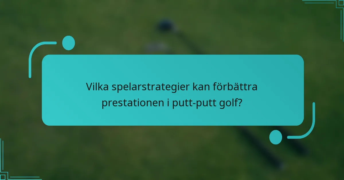 Vilka spelarstrategier kan förbättra prestationen i putt-putt golf?