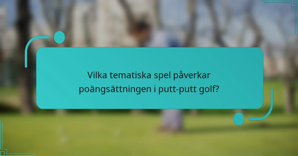 Vilka tematiska spel påverkar poängsättningen i putt-putt golf?