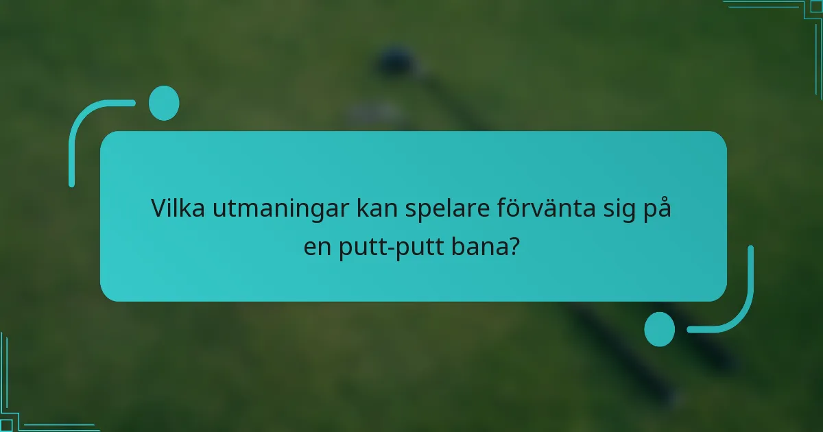 Vilka utmaningar kan spelare förvänta sig på en putt-putt bana?