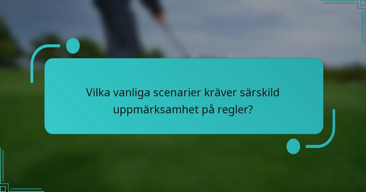 Vilka vanliga scenarier kräver särskild uppmärksamhet på regler?
